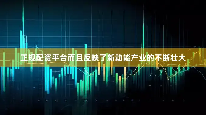 正规配资平台而且反映了新动能产业的不断壮大