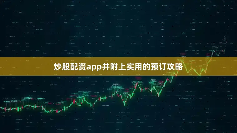 炒股配资app并附上实用的预订攻略