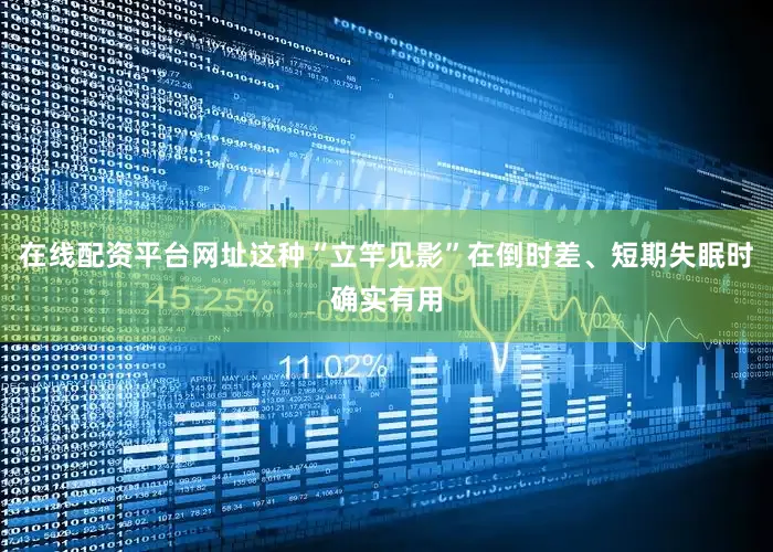 在线配资平台网址这种“立竿见影”在倒时差、短期失眠时确实有用