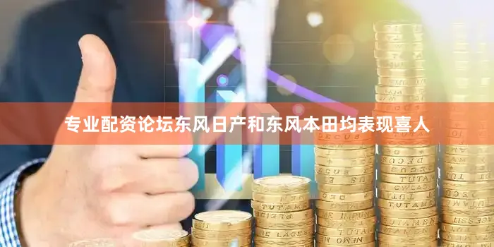 专业配资论坛东风日产和东风本田均表现喜人
